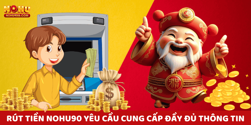 Rút tiền nohu yêu cầu xác minh và cung cấp đầy đủ thông tin.