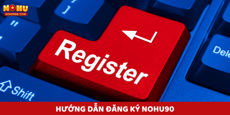 Hướng Dẫn Đăng Ký Nohu nhanh chóng