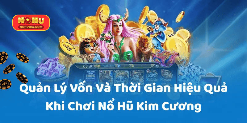 Quản Lý Vốn Và Thời Gian Hiệu Quả Khi Chơi Nổ Hũ Kim Cương